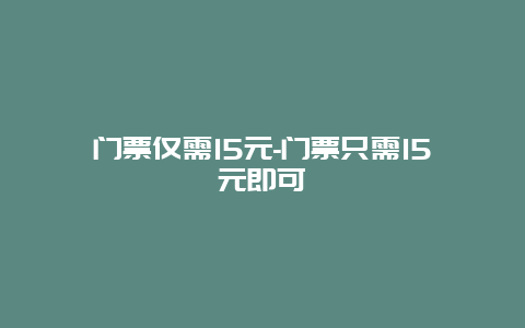 门票仅需15元-门票只需15元即可