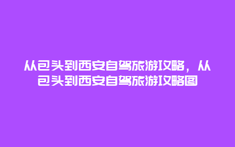 从包头到西安自驾旅游攻略，从包头到西安自驾旅游攻略图