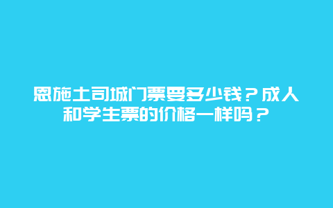 恩施土司城门票要多少钱？成人和学生票的价格一样吗？