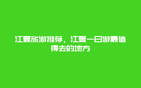 江夏旅游推荐，江夏一日游最值得去的地方