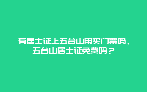 有居士证上五台山用买门票吗，五台山居士证免费吗？