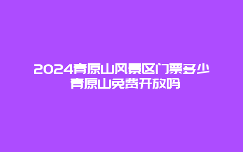 2024青原山风景区门票多少 青原山免费开放吗