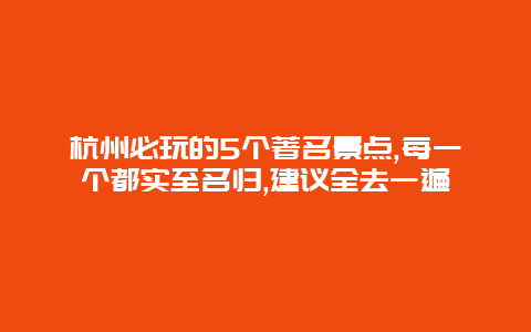 杭州必玩的5个著名景点,每一个都实至名归,建议全去一遍