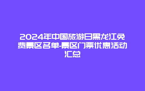 2024年中国旅游日黑龙江免费景区名单-景区门票优惠活动汇总