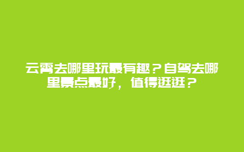 云霄去哪里玩最有趣？自驾去哪里景点最好，值得逛逛？