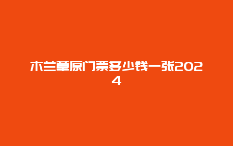 木兰草原门票多少钱一张2024