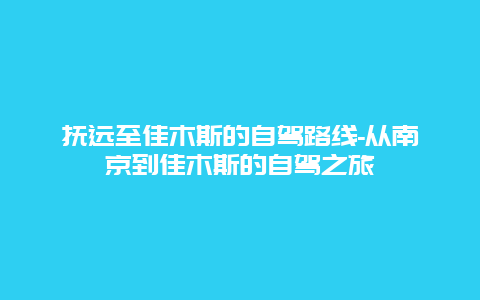 抚远至佳木斯的自驾路线-从南京到佳木斯的自驾之旅