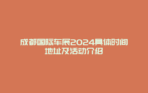 成都国际车展2024具体时间地址及活动介绍