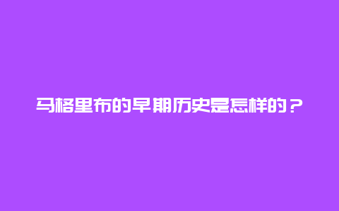 马格里布的早期历史是怎样的？