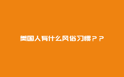 美国人有什么风俗习惯？？