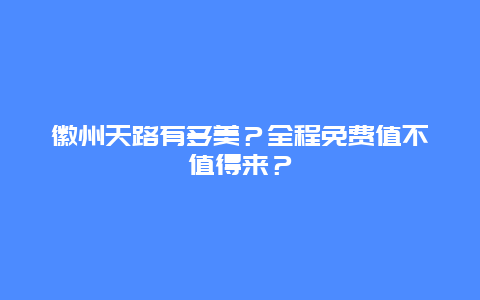 徽州天路有多美？全程免费值不值得来？