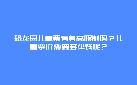 恐龙园儿童票有身高限制吗？儿童票价需要多少钱呢？