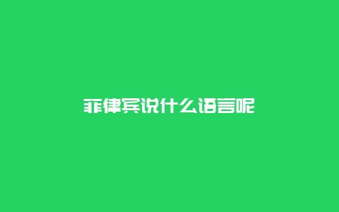 菲律宾说什么语言呢