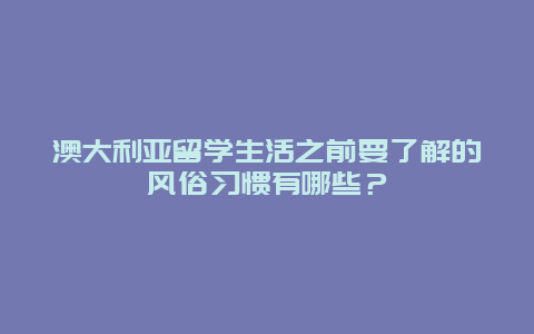 澳大利亚留学生活之前要了解的风俗习惯有哪些？