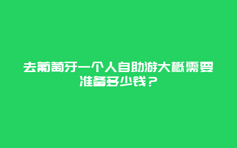 去葡萄牙一个人自助游大概需要准备多少钱？