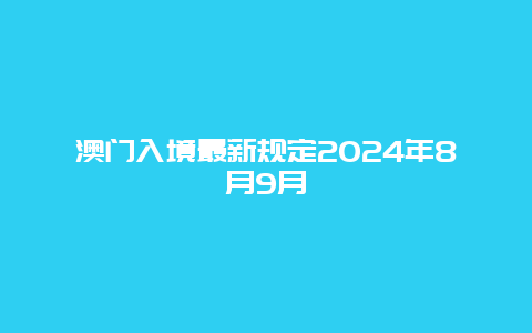 澳门入境最新规定2024年8月9月