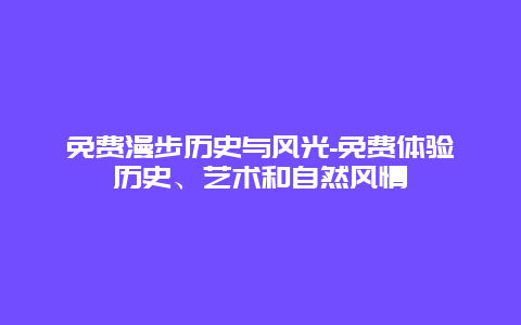 免费漫步历史与风光-免费体验历史、艺术和自然风情