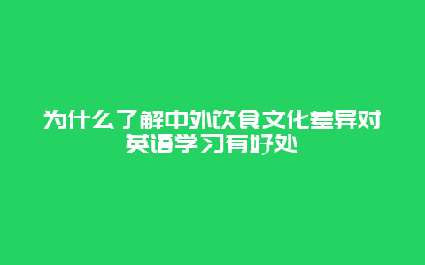 为什么了解中外饮食文化差异对英语学习有好处