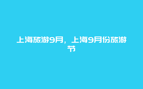 上海旅游9月，上海9月份旅游节