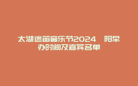 太湖迷笛音乐节2024溧阳举办时间及嘉宾名单