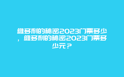 维多利的秘密2023门票多少，维多利的秘密2023门票多少元？