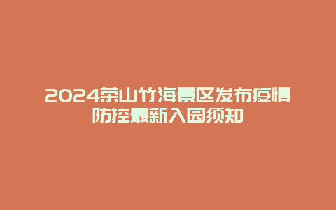 2024茶山竹海景区发布疫情防控最新入园须知