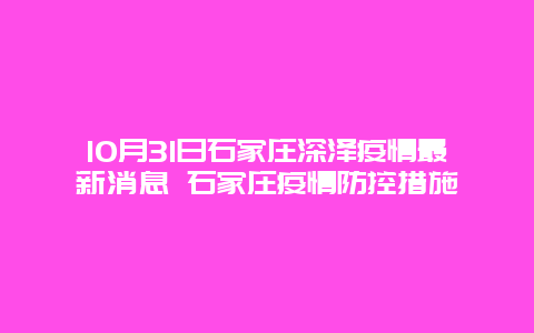 10月31日石家庄深泽疫情最新消息 石家庄疫情防控措施