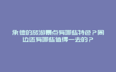 承德的旅游景点有哪些特色？周边还有哪些值得一去的？