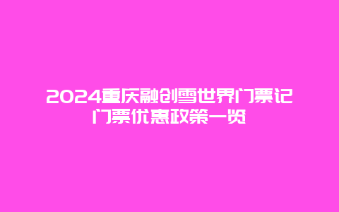 2024重庆融创雪世界门票记门票优惠政策一览