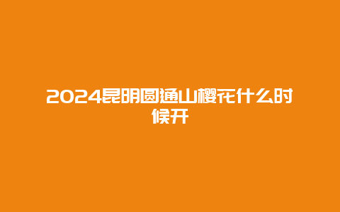 2024昆明圆通山樱花什么时候开