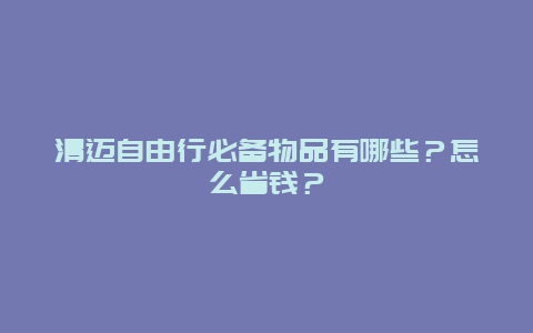 清迈自由行必备物品有哪些？怎么省钱？