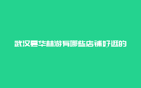 武汉昙华林游有哪些店铺好逛的