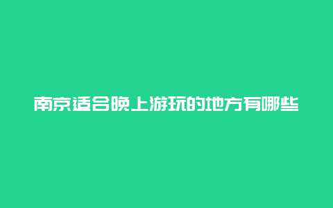 南京适合晚上游玩的地方有哪些