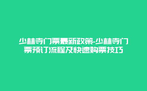 少林寺门票最新政策-少林寺门票预订流程及快速购票技巧