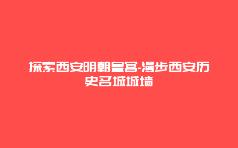 探索西安明朝皇宫-漫步西安历史名城城墙