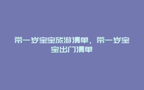 带一岁宝宝旅游清单，带一岁宝宝出门清单