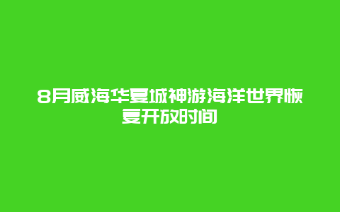 8月威海华夏城神游海洋世界恢复开放时间