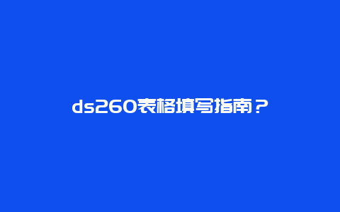 ds260表格填写指南？