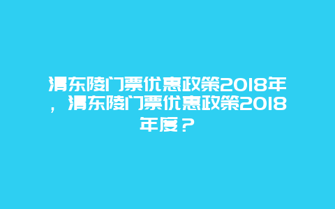 清东陵门票优惠政策2024年，清东陵门票优惠政策2024年度？