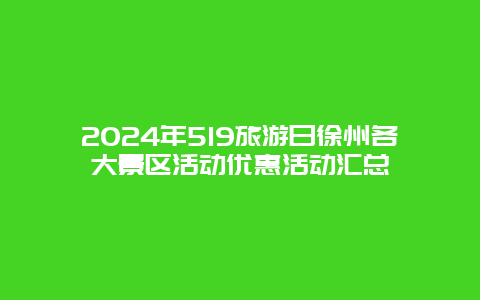 2024年519旅游日徐州各大景区活动优惠活动汇总