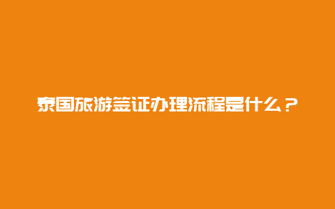 泰国旅游签证办理流程是什么？