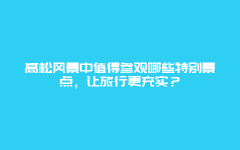 高松风景中值得参观哪些特别景点，让旅行更充实？