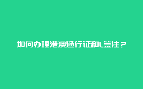 如何办理港澳通行证和L签注？