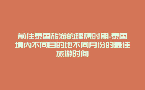 前往泰国旅游的理想时期-泰国境内不同目的地不同月份的最佳旅游时间