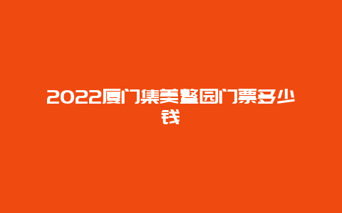 2022厦门集美鳌园门票多少钱