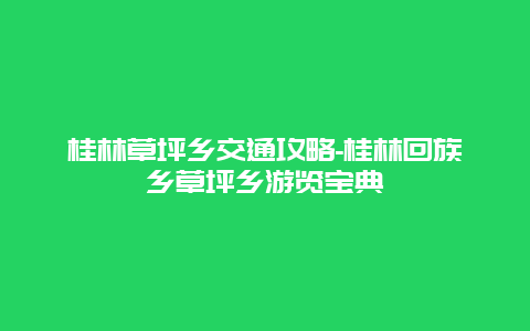 桂林草坪乡交通攻略-桂林回族乡草坪乡游览宝典