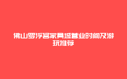 佛山罗浮宫家具城营业时间及游玩推荐