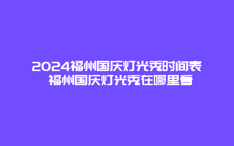 2024福州国庆灯光秀时间表 福州国庆灯光秀在哪里看