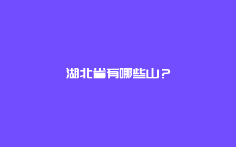 湖北省有哪些山？