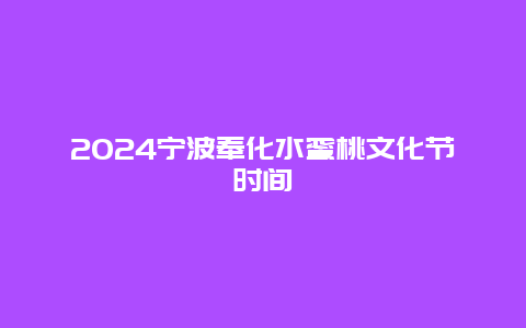 2024宁波奉化水蜜桃文化节时间